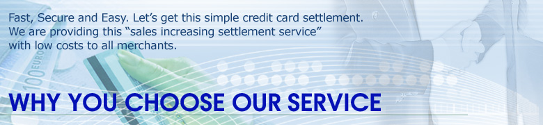 Fast, Secure and Easy. Let’s get this simple credit card settlement. We are providing this “sales increasing settlement service” with low costs to all merchants.